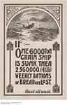 IF: - One 6,000 Ton Grain Ship is Sunk, Then 2,560,000 Weekly Rations of Bread are Lost 1914-1918