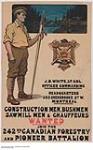 Construction Men, Bushmen, Sawmill Men & Chauffeurs Wanted to Join the 242nd Canadian Forestry and Pioneer Battalion : recruitment campaign 1914-1918