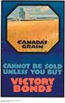 Canada's Grain Cannot Be Sold Unless You Buy Victory Bonds : victory loan drive 1914-1918