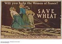 Will You Help the Women of France? Save Wheat : United States Food Administration sensitive campaign 1914-1918