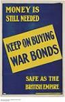 Money is Still Needed, Keep on Buying War Bonds, Safe as the British Empire 1914-1918