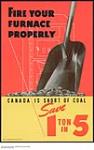 Fire Your Furnace Properly - Canada Is Short of Coal : Canada's war effort and production sensitive campaign n.d.