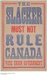 The Slacker Must Not Rule Canada, Vote Union Government 1914-1918