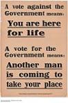 A Vote Against the Government Means: You Are Here for Life, A Vote for the Government Means: Another Man is Coming to Take Your Place. 1917.