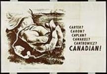 Carter? Caron? Caplan? Canakos? Cantrowicz? Canadian! : propaganda war poster 1944.