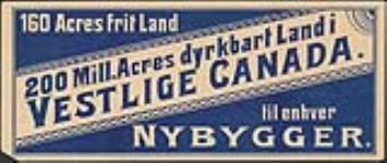 160 Acres frit land / 200 Mill. Acres dyrkbard Land i VESTLIGE CANADA 1900-1905.