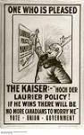 ONE WHO IS PLEASED THE KAISER: - "HOCK DER LAURIER POLICY! IF HE WINS THERE WILL BE NO MORE CANADIANS TO WORRY ME" : Union government elctoral campaign 1917