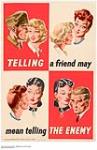 Telling a Friend May Mean Telling the Enemy ca. 1939-1945.