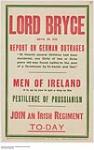 Lord Bryce Says in His Report on German Outrages, Men of Ireland, Join An Irish Regiment Today 1914-1918