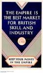 The Empire is the Best Market for British Skill and Industry - E.M.B. : Keep Your Money in the Empire 1926-1934.